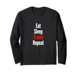 Eat Sleep Travel Repeat! I don't need anything else Long Sleeve T-Shirt