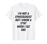 I'm not a gynecologist but I know a cnt when I see one Funny T-Shirt