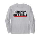 Fitness? Not a Big Fan Long Sleeve T-Shirt