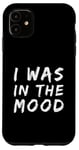 iPhone 11 Funny People Quotes I was In The Mood Case