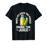 When Life Gives You Pickles, Drink The Juice Pickle Fitness T-Shirt