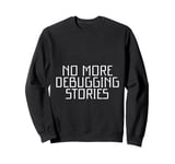 No More Debugging Stories Programmer's Late Night Sweatshirt