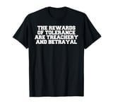 The rewards of tolerance are treachery and betrayal T-Shirt