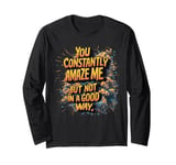 Funny you constantly amaze me but not in a good way comeback Long Sleeve T-Shirt