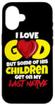 iPhone 16 I Love God But Some Of His Children Get On My Last Nerve Case