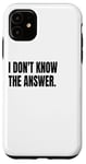 iPhone 11 I DON'T KNOW THE ANSWER Funny White Lie Joke Party Costume Case