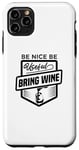 iPhone 11 Pro Max Be Nice Be Useful Bring Wine - Funny Wine Lover Case