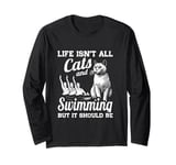 Life Isn't All Cats And Swimming But It Should Be Long Sleeve T-Shirt