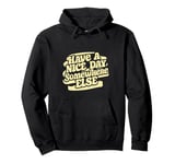 Have A Nice Day Somewhere Else | ----- Pullover Hoodie