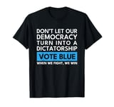 Vote Blue When We Fight We Win Don't Let Our Democracy T-Shirt