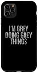 Coque pour iPhone 11 Pro Max I'm Grey Doing Grey Things Funny Vintage