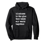 Kindness Is The Glue That Holds Our World Together Be Kind Pullover Hoodie