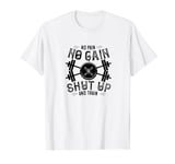 No Pain No Gain Shut Up And Train - Funny Gym Workout T-Shirt