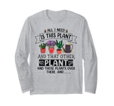 All I Need Is This Plant And That Other Plants Gardener Long Sleeve T-Shirt