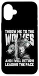 iPhone 16 Plus Throw me to the Wolves and I will return leading the pack Case