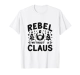 Rebel Without A Claus Funny Christmas Holiday T-Shirt