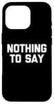 iPhone 16 Pro Nothing To Say - Funny Saying Sarcastic Cute Cool Novelty Case