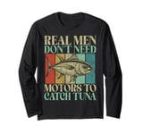 Real Men Don’t Need Motors to Catch Tuna Fishing Long Sleeve T-Shirt