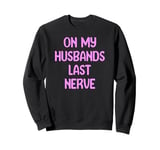 On My Husbands Last Nerve Funny Tees, Mugs, Bags And Decor Sweatshirt