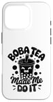 iPhone 16 Pro Boba Tea Made Me Do It Milk Tea Bubble Tea Boba Pearl Lover Case