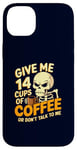 Coque pour iPhone 14 Plus Give Me 14 Cups of Coffee or Don't Talk to Me Squelette drôle