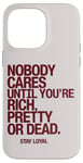 iPhone 14 Pro Max Nobody Cares Until You're Rich Pretty or Dead Case