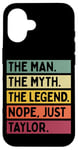 Coque pour iPhone 16 The Man The Myth The Legend NOPE Just Taylor Citation amusante