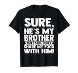 sure, he's my brother but I still brother Sister T-Shirt