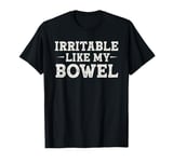 Irritable like my bowel tummy ache survivor Funny humor T-Shirt