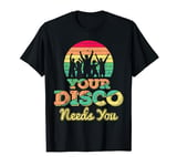 Your Disco Needs You, Disco Music Dancer Party T-Shirt