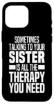 iPhone 16 Pro Max Sometimes Talking To Your Sister Is All The Therapy You Need Case