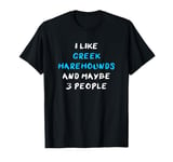 I Like Greek Harehounds And Maybe 3 People Greek Harehound T-Shirt