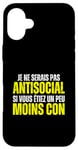 Coque pour iPhone 16 Plus Je Ne Suis Pas Antisocial Je Suis Incompatible Avec Les Cons