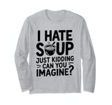 Vintage I Hate Soup Just Kidding Can You Imagine funny Long Sleeve T-Shirt