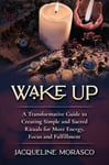 Wake Up  A Transformative Guide to Creating Simple and Sacred Rituals for More Energy, Focus and Fulfillment