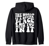 The World Is A Better Place With You In It Words On Back Zip Hoodie