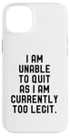 Coque pour iPhone 14 Plus I Am Unable To Quit As I Am Currently Too Legit Fitness