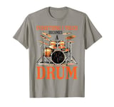 Everything I Touch Becomes A Drum ||||. T-Shirt