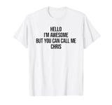 Hello I'm Awesome But You Can Call Me Chris T-Shirt