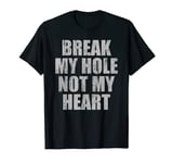 Break my hole not my heart T-Shirt