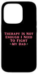 iPhone 14 Pro Therapy is Not Enough I Need To Fight My Dad Funny Case