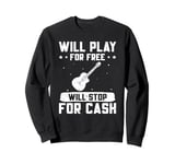 Guitar Music Guitar Player Will Play For Free Guitarist Sweatshirt