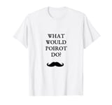 WHAT WOULD POIROT DO BOOKS FUNNY MOUSTACHE T-Shirt