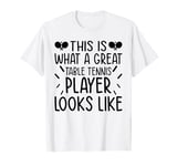 This is what a great Table Tennis player looks like T-Shirt