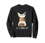 Funny Coffee Espresso Barista Coffee Brewer Is It Friday Yet Sweatshirt