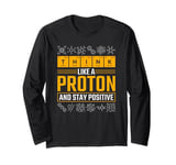 Science Think Like A Proton Stay Positive Scientist Long Sleeve T-Shirt