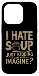 iPhone 14 Pro Vintage I Hate Soup Just Kidding Can You Imagine funny Case