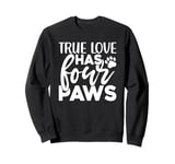 True Love Has 4 Paws Funny Dog Lover Quote Art Funny Pun Sweatshirt