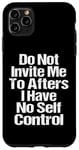 iPhone 11 Pro Max Do Not Invite Me To Afters I Have No Self Control Quote Case