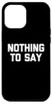 iPhone 12 Pro Max Nothing To Say - Funny Saying Sarcastic Cute Cool Novelty Case